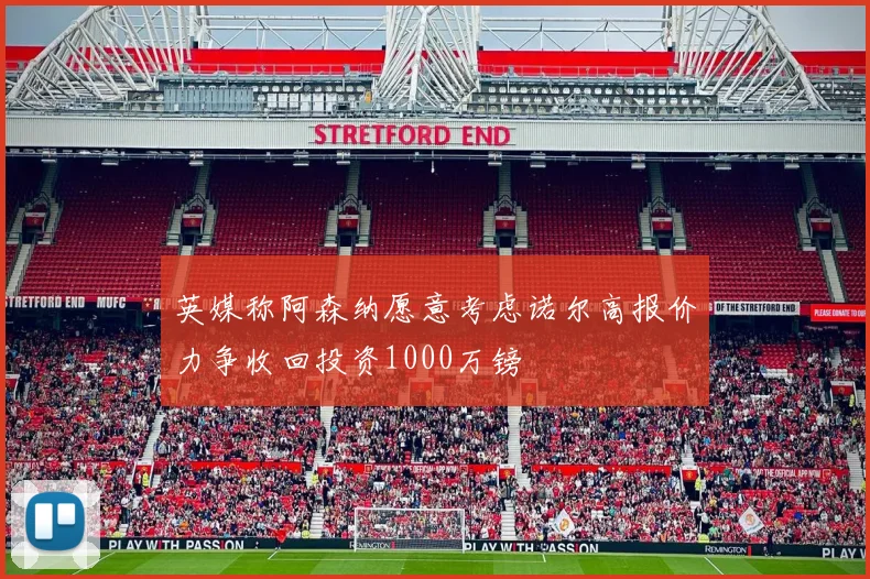 英媒称阿森纳愿意考虑诺尔高报价力争收回投资1000万镑