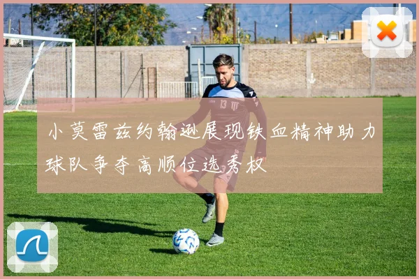 小莫雷兹约翰逊展现铁血精神助力球队争夺高顺位选秀权