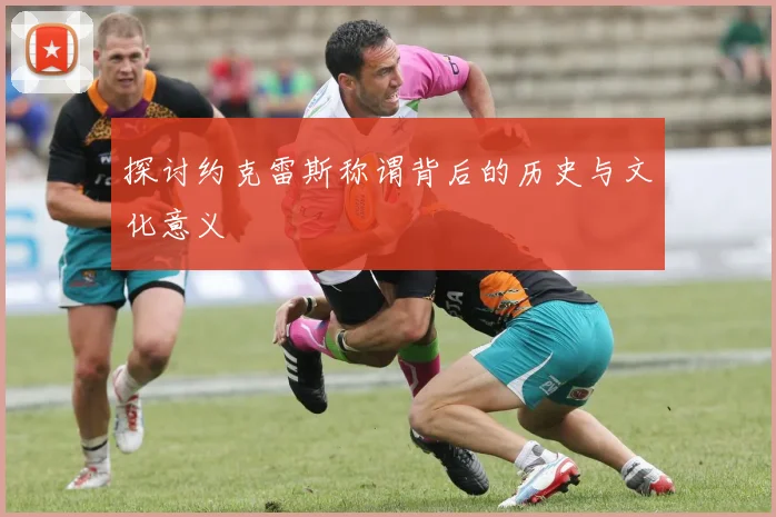 探讨约克雷斯称谓背后的历史与文化意义